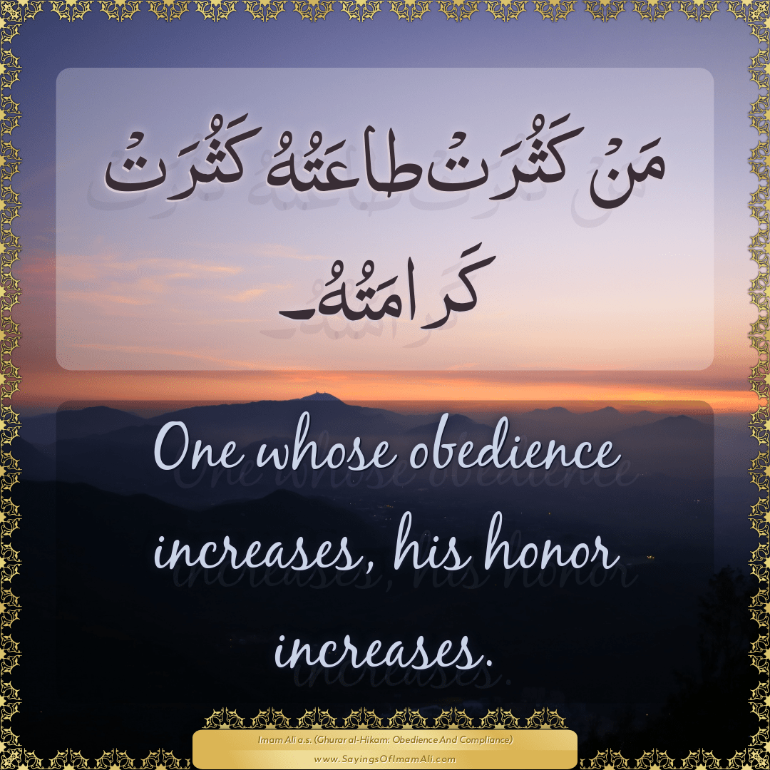One whose obedience increases, his honor increases.